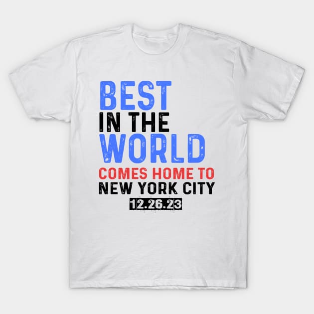Best In The World Comes Home To New York City 12.26.23 T-Shirt by Sunoria